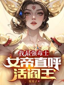 我最强毒士女帝直呼活阎王全文